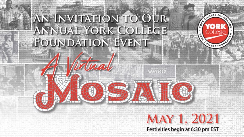An Invitation to our annual York College Foundation Event A Virtual Mosaic May 1, 2021 Festivities begin at 6:30pm